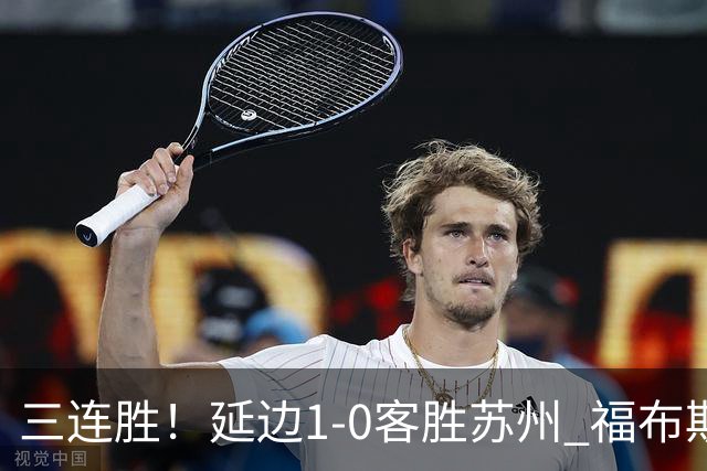 三连胜！延边1-0客胜苏州 福布斯失单刀曲彦衡一击制胜
