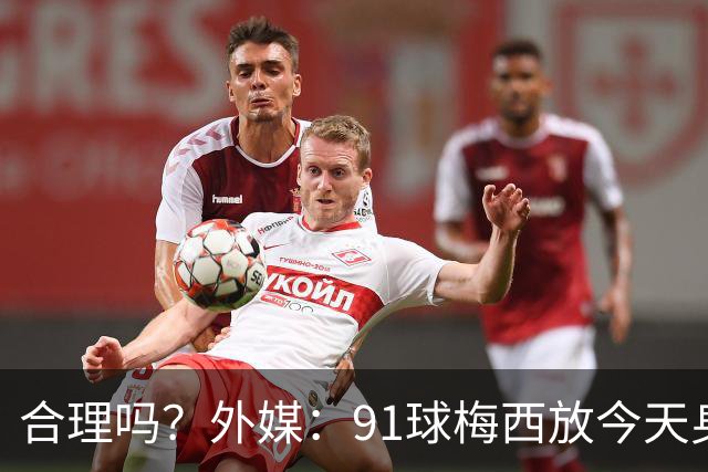 合理吗？外媒：91球梅西放今天身价2.9亿，相当于亚马尔+拉菲尼亚