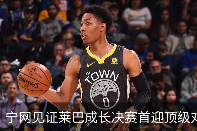 宁网见证莱巴成长决赛首迎顶级对决，孙心然冲冠对手赛前已认输