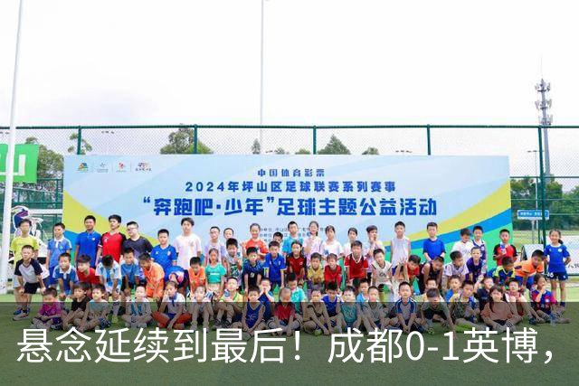 悬念延续到最后！成都0-1英博，胡核韬绝平被吹，费利佩丢点