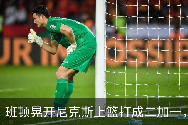班顿晃开尼克斯上篮打成二加一，山东14-11领先天津3分